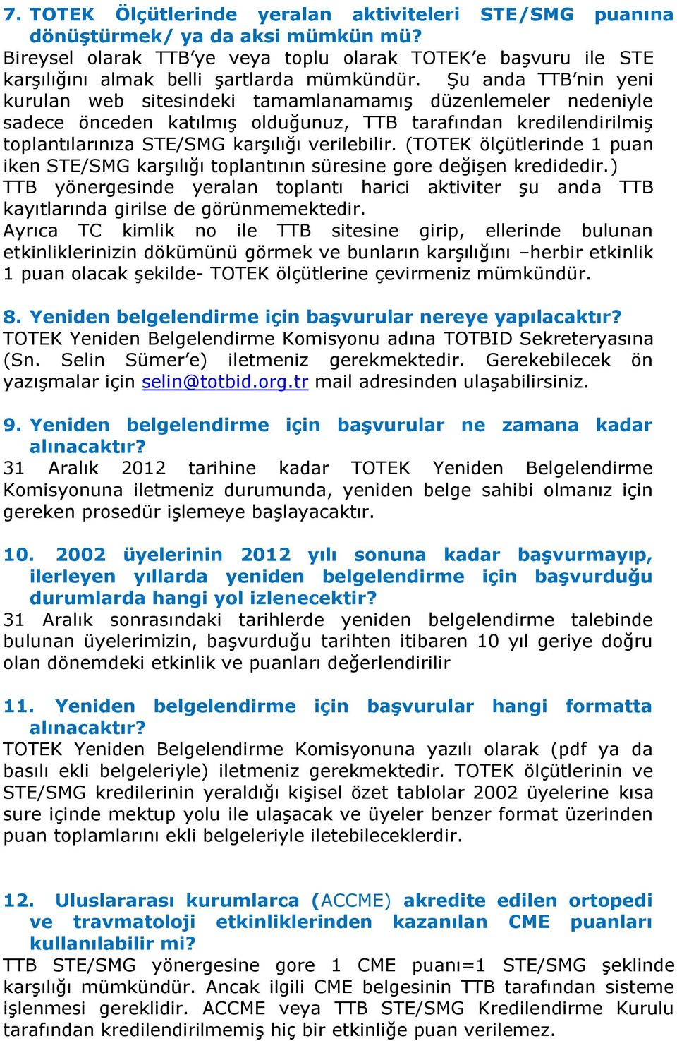 Şu anda TTB nin yeni kurulan web sitesindeki tamamlanamamış düzenlemeler nedeniyle sadece önceden katılmış olduğunuz, TTB tarafından kredilendirilmiş toplantılarınıza STE/SMG karşılığı verilebilir.