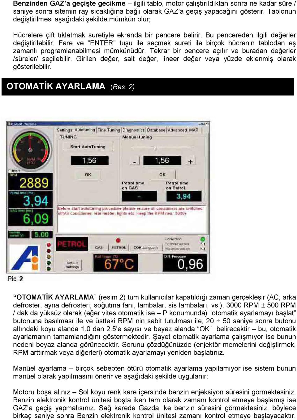 Fare ve ENTER tuşu ile seçmek sureti ile birçok hücrenin tablodan eş zamanlı programlanabilmesi mümkünüdür. Tekrar bir pencere açılır ve buradan değerler /süreler/ seçilebilir.