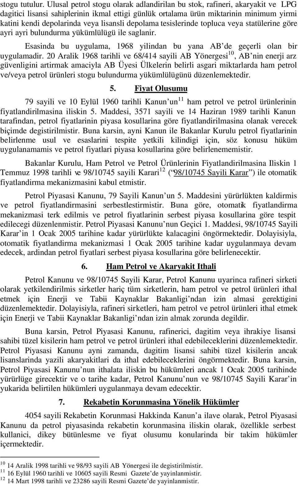 lisansli depolama tesislerinde topluca veya statülerine göre ayri ayri bulundurma yükümlülügü ile saglanir. Esasinda bu uygulama, 1968 yilindan bu yana AB de geçerli olan bir uygulamadir.