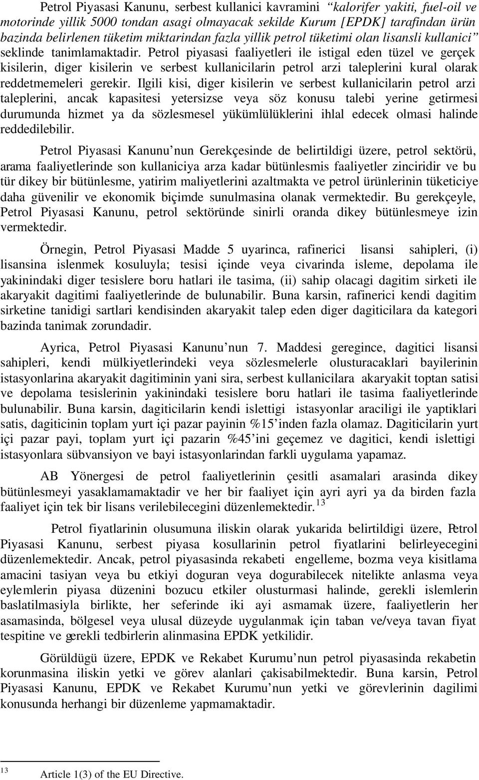 Petrol piyasasi faaliyetleri ile istigal eden tüzel ve gerçek kisilerin, diger kisilerin ve serbest kullanicilarin petrol arzi taleplerini kural olarak reddetmemeleri gerekir.