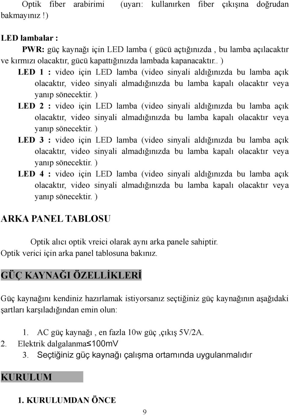 . ) LED 1 : video için LED lamba (video sinyali aldığınızda bu lamba açık olacaktır, video sinyali almadığınızda bu lamba kapalı olacaktır veya yanıp sönecektir.