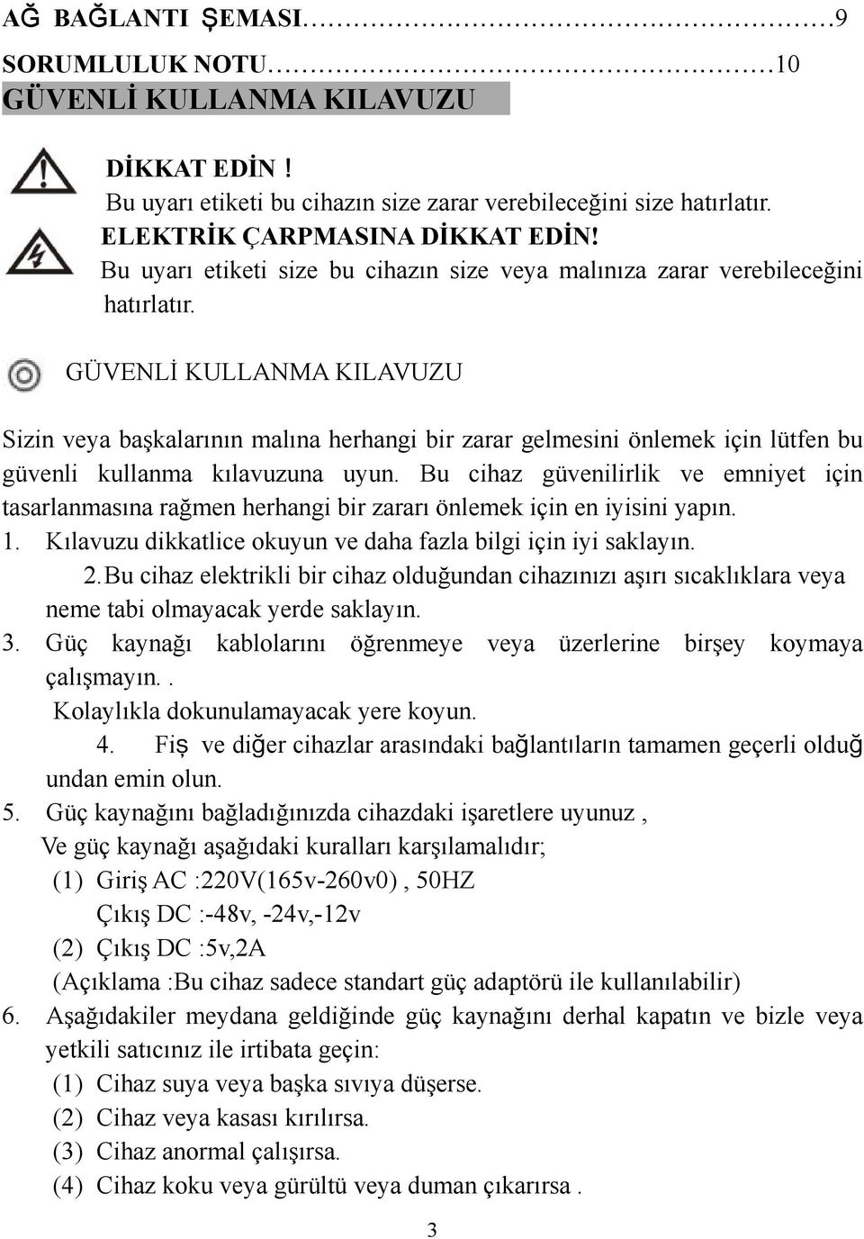 GÜVENLİ KULLANMA KILAVUZU Sizin veya başkalarının malına herhangi bir zarar gelmesini önlemek için lütfen bu güvenli kullanma kılavuzuna uyun.