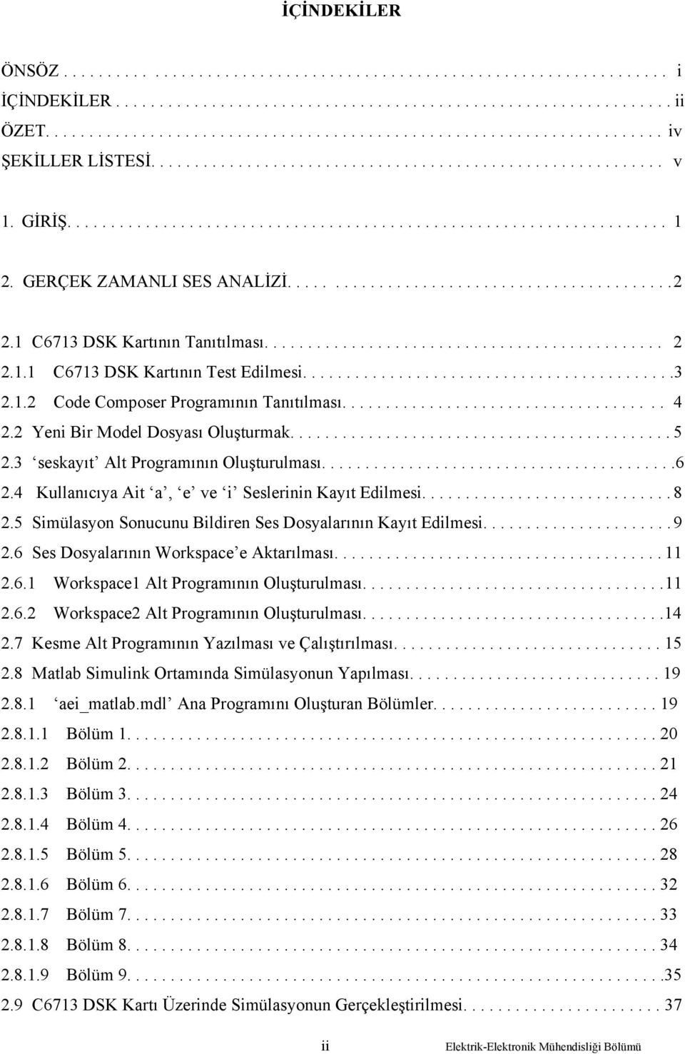 1 C6713 DSK Kartının Tanıtılması.............................................. 2 2.1.1 C6713 DSK Kartının Test Edilmesi...........................................3 2.1.2 Code Composer Programının Tanıtılması.