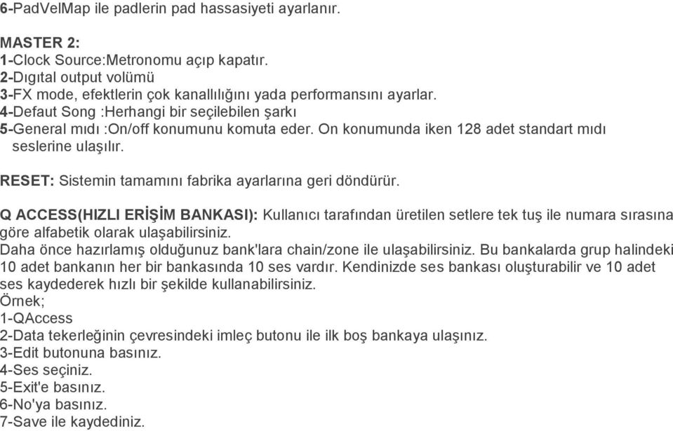 RESET: Sistemin tamamını fabrika ayarlarına geri döndürür. Q ACCESS(HIZLI ERİŞİM BANKASI): Kullanıcı tarafından üretilen setlere tek tuş ile numara sırasına göre alfabetik olarak ulaşabilirsiniz.