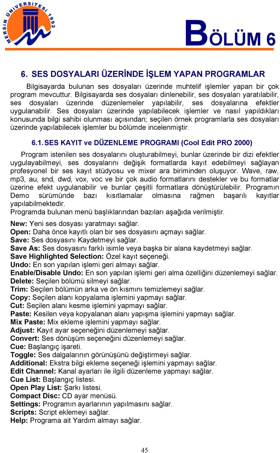 Ses dosyaları üzerinde yapılabilecek işlemler ve nasıl yapıldıkları konusunda bilgi sahibi olunması açısından; seçilen örnek programlarla ses dosyaları üzerinde yapılabilecek işlemler bu bölümde