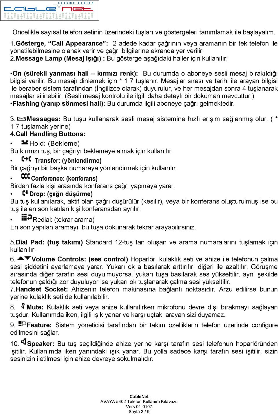 adede kadar çağrının aramanın bir tek telefon ile yönetilebilmesine olanak verir ve çağrı bilgilerine ekranda yer verilir. 2.