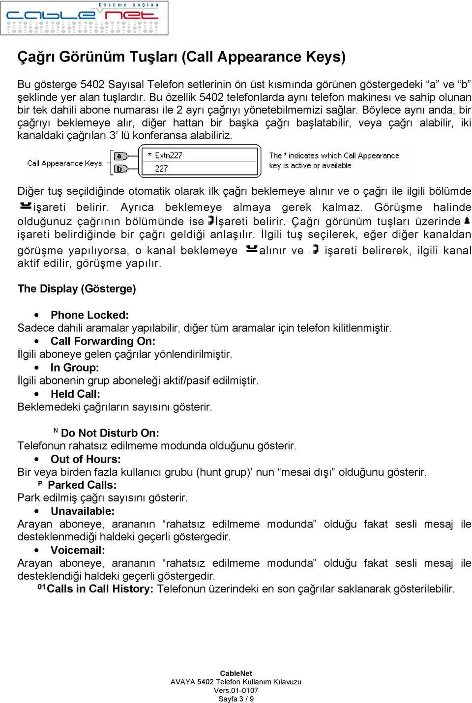 Böylece aynı anda, bir çağrıyı beklemeye alır, diğer hattan bir başka çağrı başlatabilir, çağrı alabilir, iki kanaldaki çağrıları 3 lü konferansa alabiliriz.