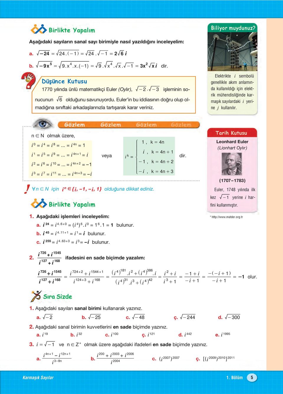 N olmk üzere, i i i 8... i i i i 9... i + i i i 6 i... i + i i 7 i... i + i vey N içi i {i,, i, } oldu u dikkt ediiz.. Afl dki ifllemleri iceleyelim:. i i.6+ (i ) 6.i 6. buluur. b. i i.+ i i buluur.