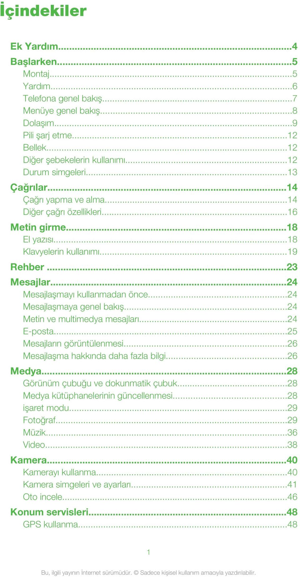 ..24 Mesajlaşmayı kullanmadan önce...24 Mesajlaşmaya genel bakış...24 Metin ve multimedya mesajları...24 E-posta...25 Mesajların görüntülenmesi...26 Mesajlaşma hakkında daha fazla bilgi...26 Medya.