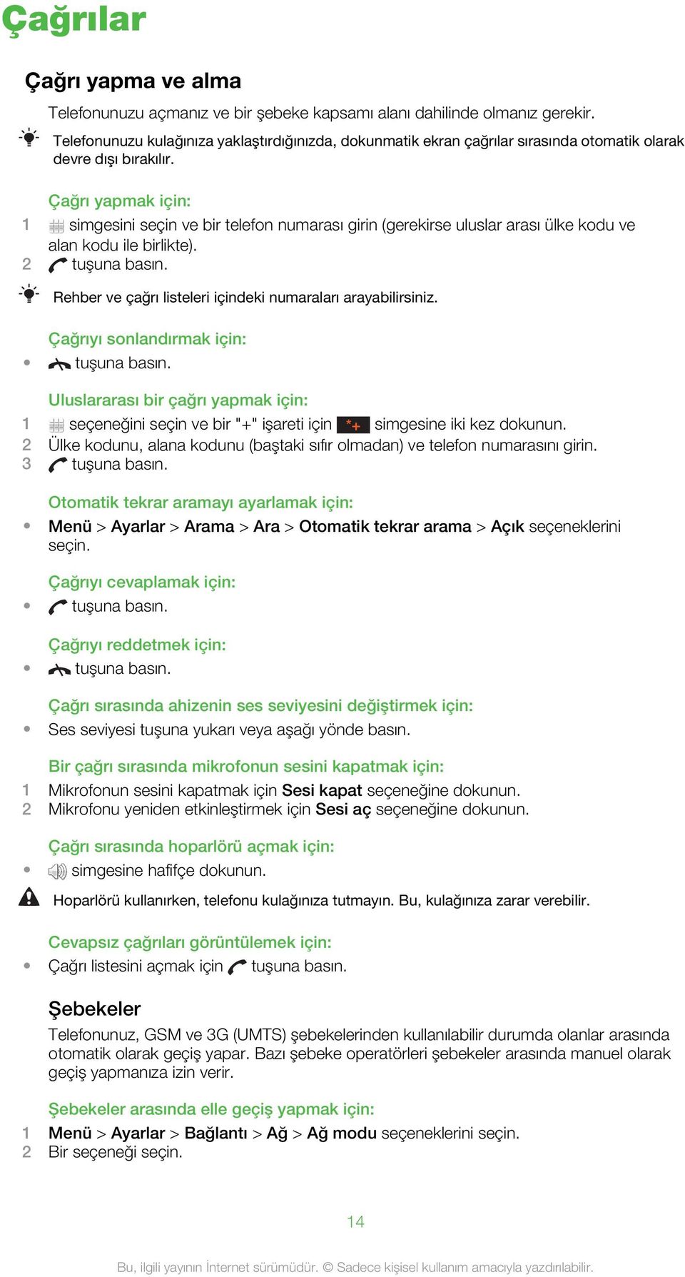 Çağrı yapmak için: 1 simgesini seçin ve bir telefon numarası girin (gerekirse uluslar arası ülke kodu ve alan kodu ile birlikte). 2 tuşuna basın.