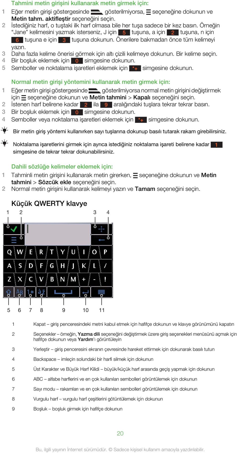 Önerilere bakmadan önce tüm kelimeyi yazın. 3 Daha fazla kelime önerisi görmek için altı çizili kelimeye dokunun. Bir kelime seçin. 4 Bir boşluk eklemek için 0 simgesine dokunun.