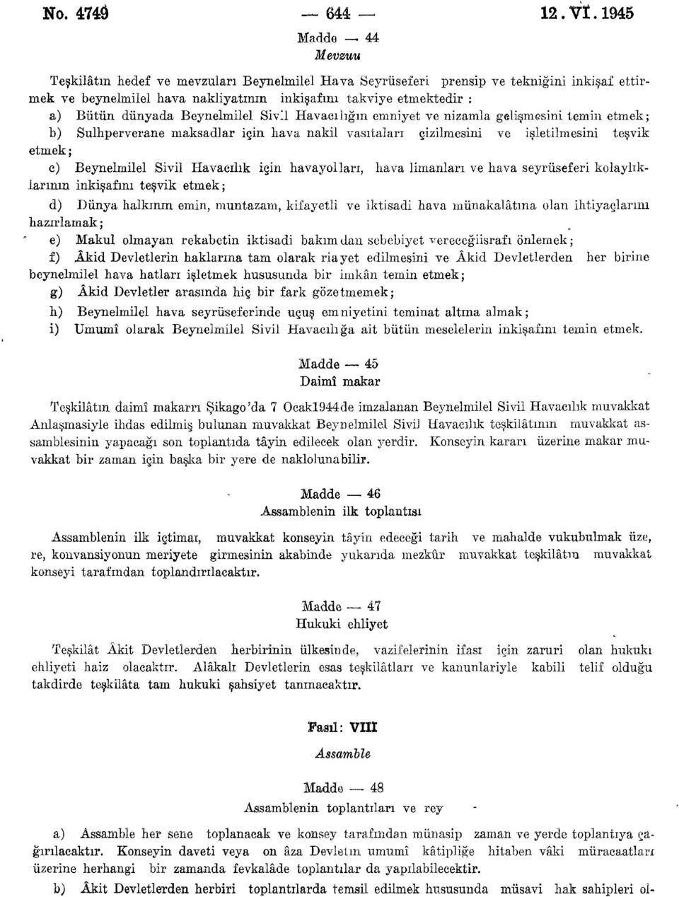 Beynelmilel Sivil Havacılığın emniyet ve nizamla gelişmesini temin etmek; b) Sulhperverane maksadlar için hava nakil vasıtaları çizilmesini ve işletilmesini teşvik etmek; c) Beynelmilel Sivil