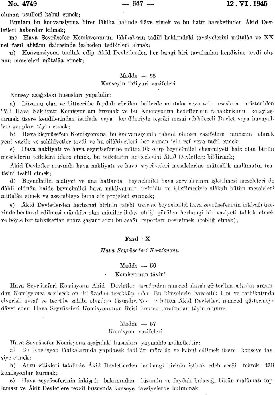 hakkındaki tavsiyelerini mütalâa ve XX nei fasıl ahkâmı dairesinde ieabeden tedbirleri almak; n) Konvansiyona taalluk edip Âkid Devletlerden her hangi biri tarafından kendisine tevdi olunan