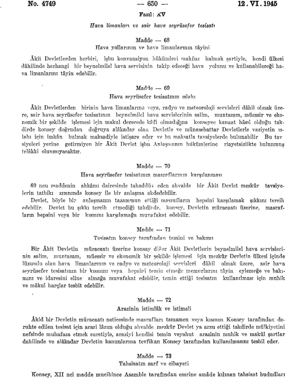 dâhilinde herhangi bir beynelmilel hava servisinin takip edeceği hava yolunu ve kullanabileceği hava limanlarını tâyin edebilir.