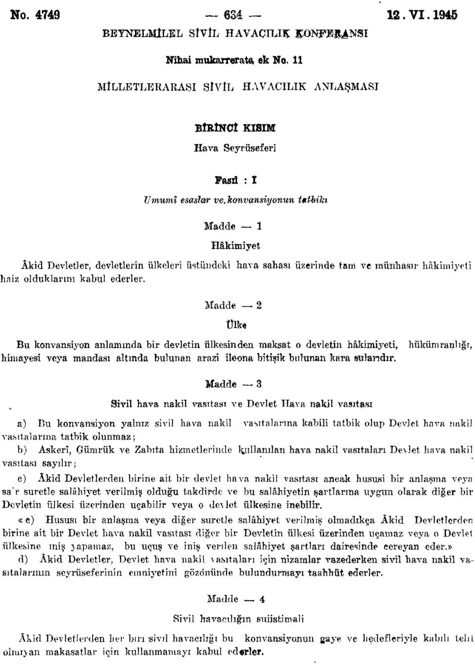 Madde 2 Ülke Bu konvansiyon anlamında bir devletin ülkesinden maksat o devletin hâkimiyeti, himayesi veya mandası altında bulunan arazi ileona bitişik bulunan kara sulandır.