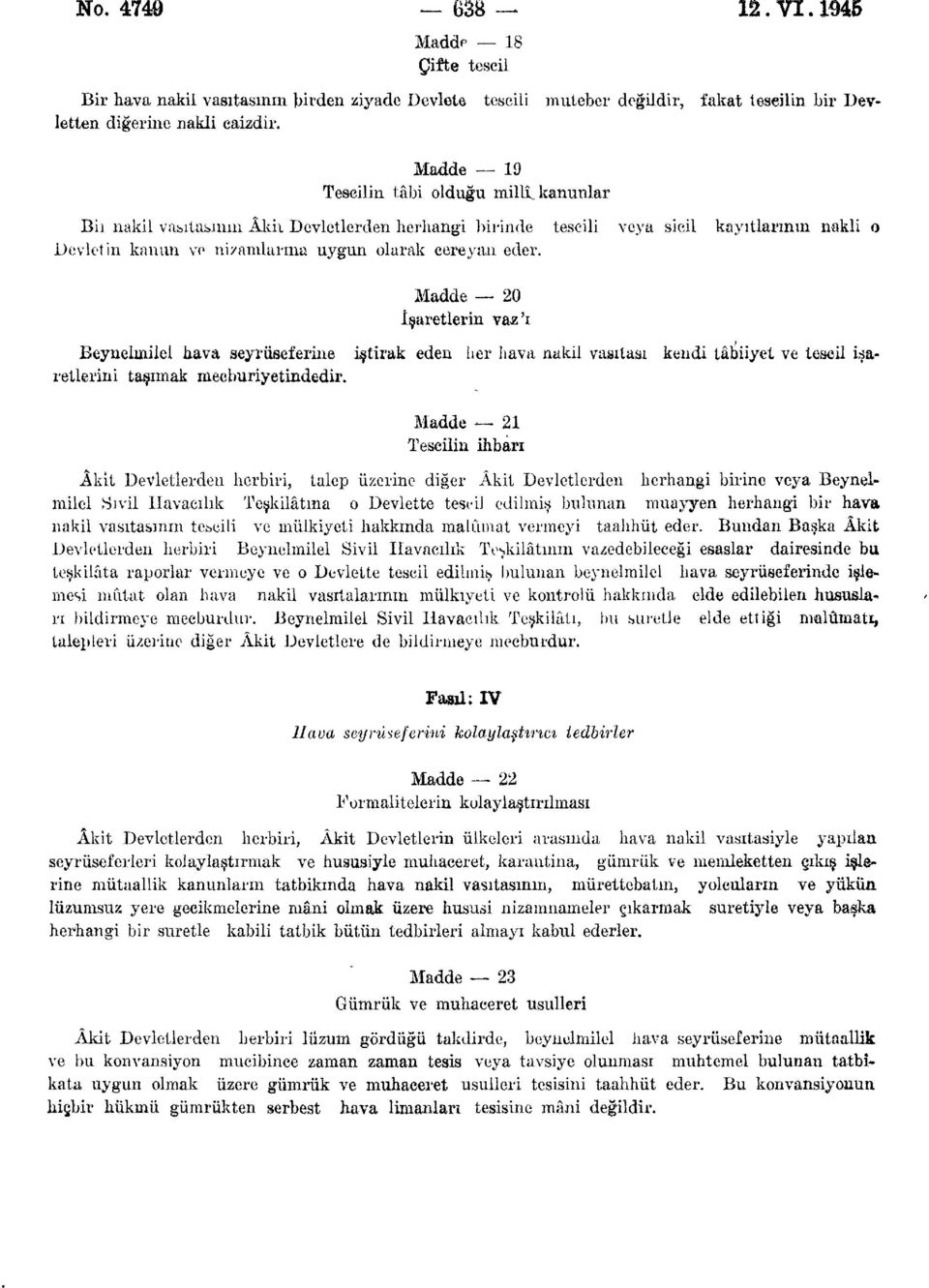 Madde 20 İşaretlerin vaz'ı Beynelmilel hava seyrüseferine iştirak eden her hava nakil vasıtası kendi tâbiiyet ve tescil işaretlerini taşımak mecburiyetindedir.