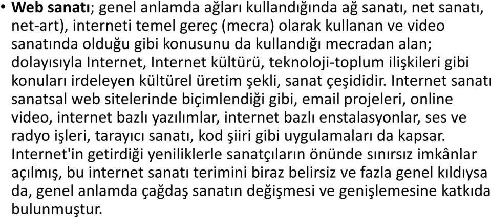 Internet sanatı sanatsal web sitelerinde biçimlendiği gibi, emailprojeleri, online video, internet bazlı yazılımlar, internet bazlı enstalasyonlar, ses ve radyo işleri, tarayıcı sanatı, kod şiiri