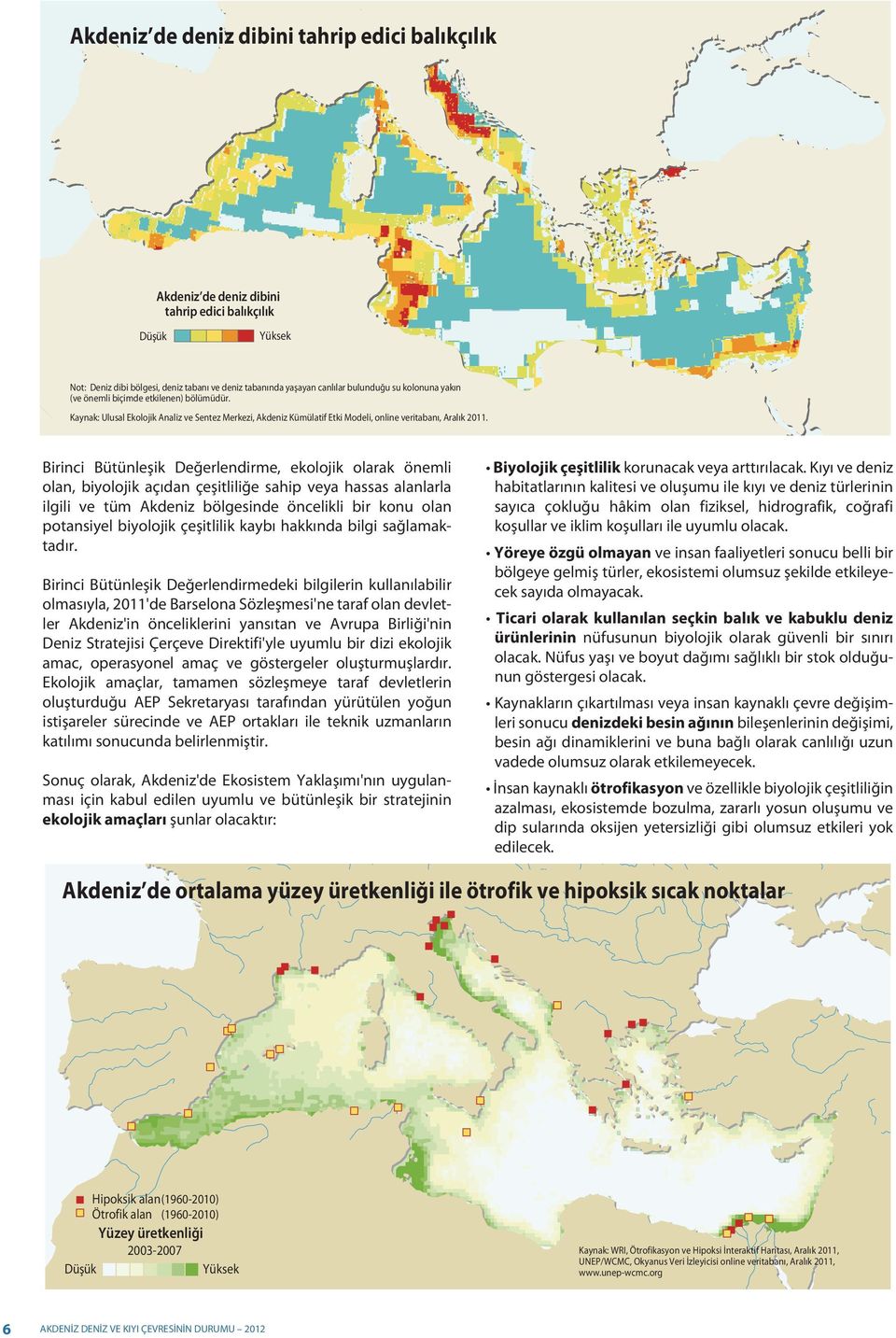 Birinci Bütünleşik Değerlendirme, ekolojik olarak önemli olan, biyolojik açıdan çeşitliliğe sahip veya hassas alanlarla ilgili ve tüm Akdeniz bölgesinde öncelikli bir konu olan potansiyel biyolojik