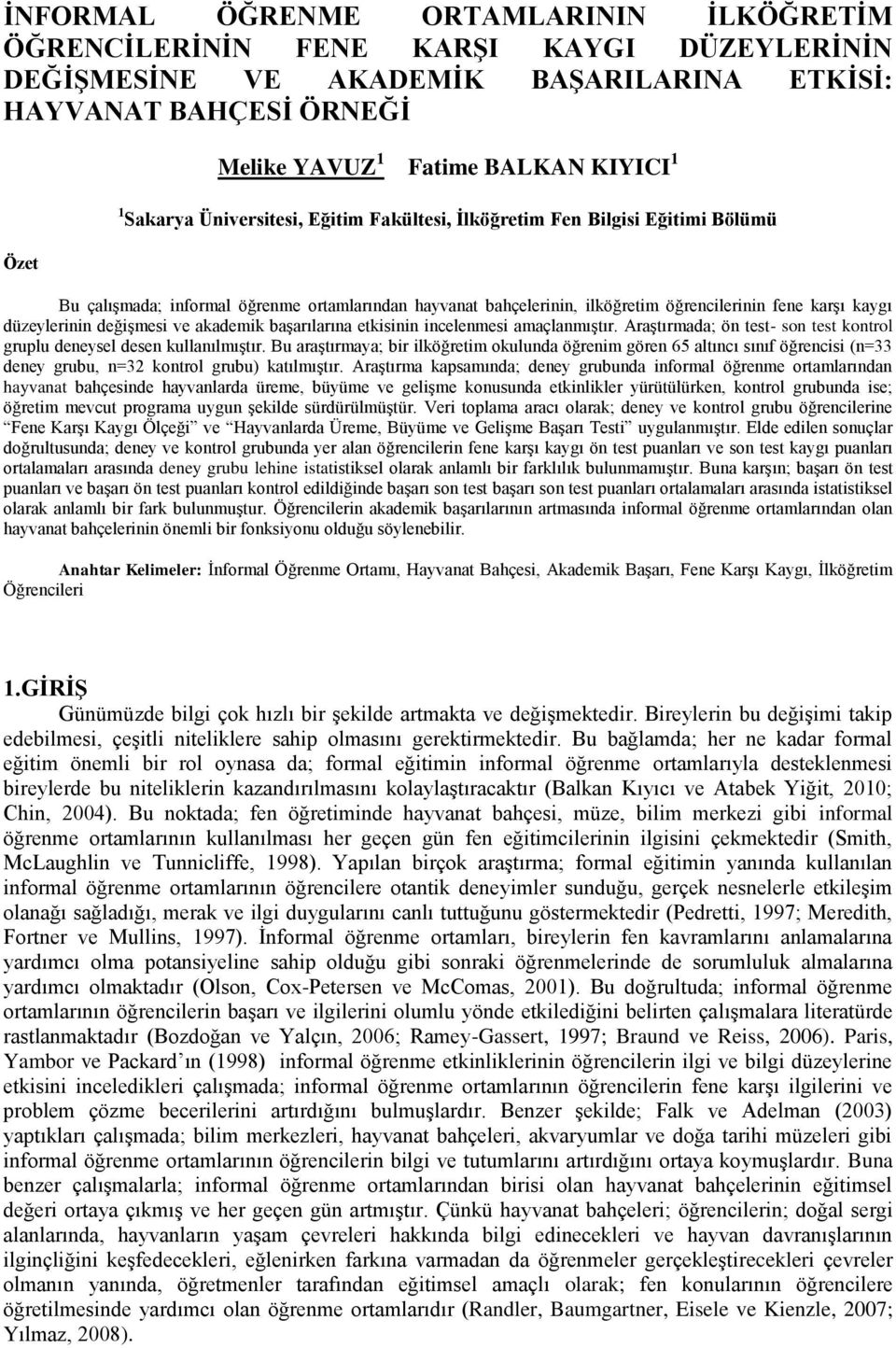 düzeylerinin değişmesi ve akademik başarılarına etkisinin incelenmesi amaçlanmıştır. Araştırmada; ön test- son test kontrol gruplu deneysel desen kullanılmıştır.