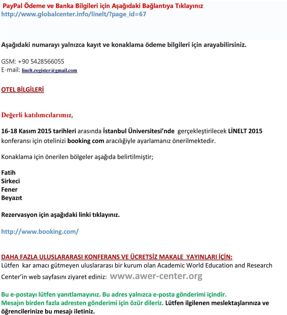 com OTEL BİLGİLERİ Değerli katılımcılarımız, 16-18 Kasım 2015 tarihleri arasında İstanbul Üniversitesi nde gerçekleştirilecek LİNELT 2015 konferansı için otelinizi booking com aracılığiyle