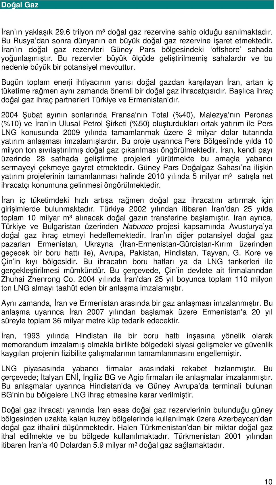 Bugün toplam enerji ihtiyacının yarısı doğal gazdan karşılayan İran, artan iç tüketime rağmen aynı zamanda önemli bir doğal gaz ihracatçısıdır.