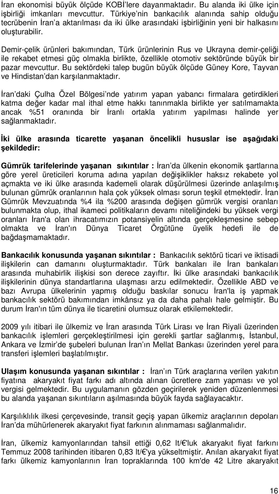 Demir-çelik ürünleri bakımından, Türk ürünlerinin Rus ve Ukrayna demir-çeliği ile rekabet etmesi güç olmakla birlikte, özellikle otomotiv sektöründe büyük bir pazar mevcuttur.