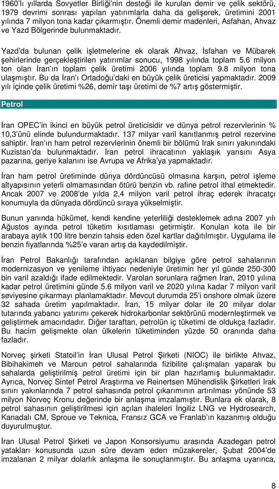 Yazd da bulunan çelik işletmelerine ek olarak Ahvaz, İsfahan ve Mübarek şehirlerinde gerçekleştirilen yatırımlar sonucu, 1998 yılında toplam 5.