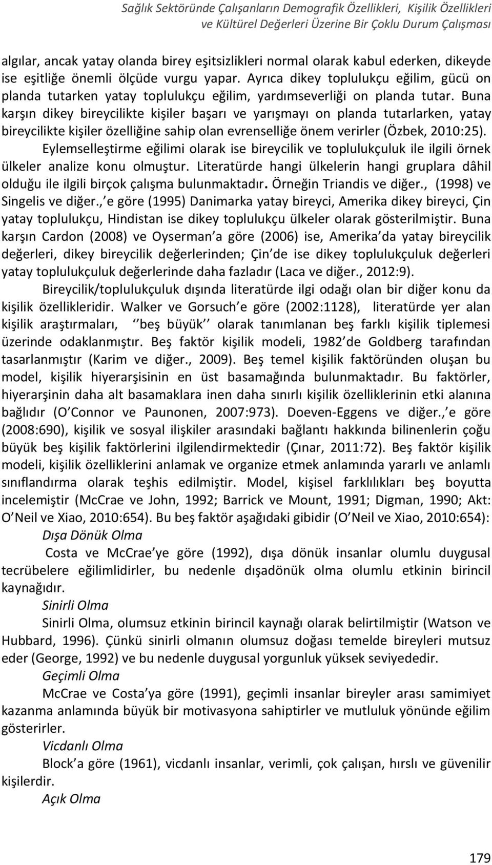 Buna karşın dikey bireycilikte kişiler başarı ve yarışmayı on planda tutarlarken, yatay bireycilikte kişiler özelliğine sahip olan evrenselliğe önem verirler (Özbek, 2010:25).