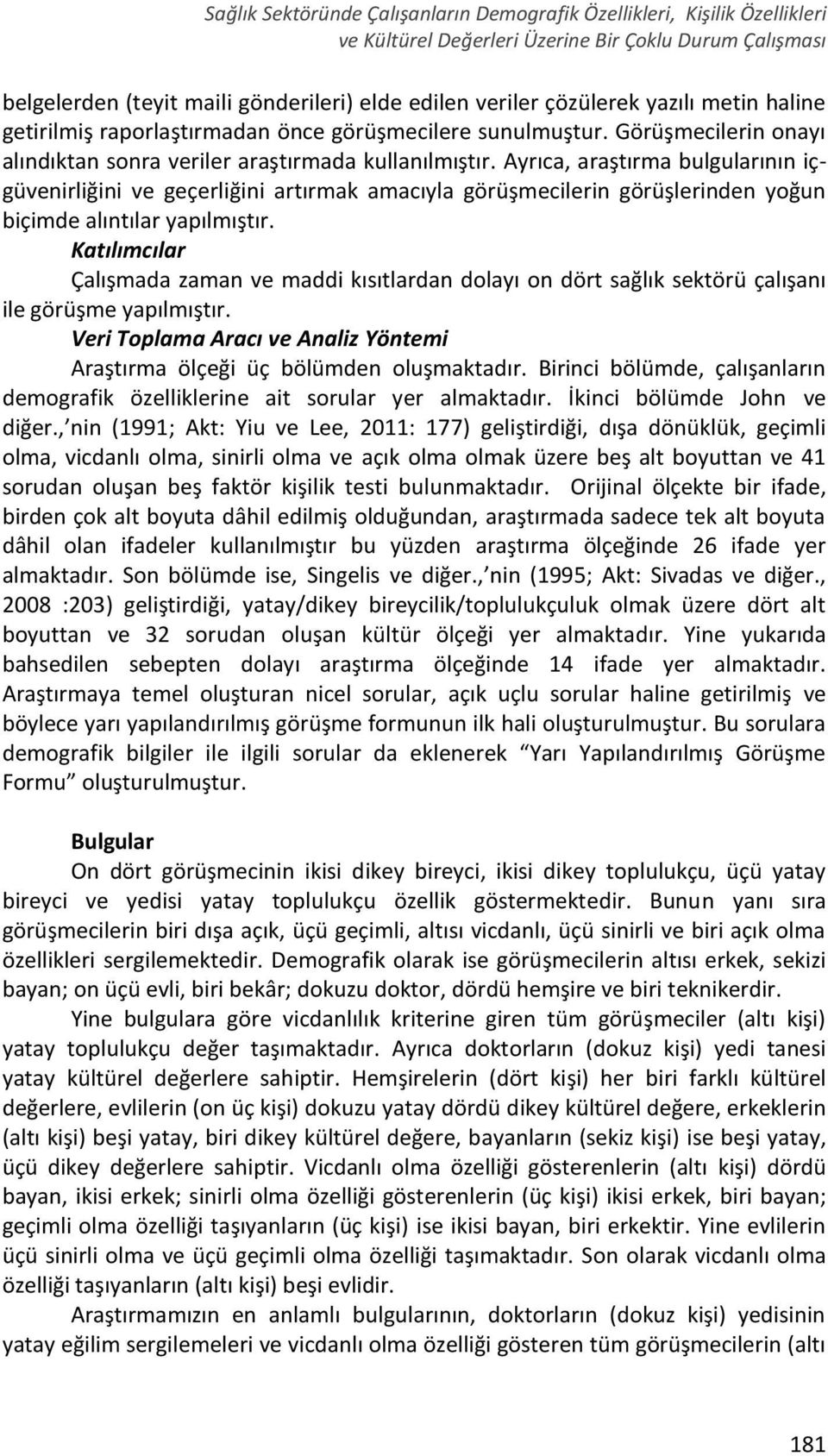 Ayrıca, araştırma bulgularının içgüvenirliğini ve geçerliğini artırmak amacıyla görüşmecilerin görüşlerinden yoğun biçimde alıntılar yapılmıştır.