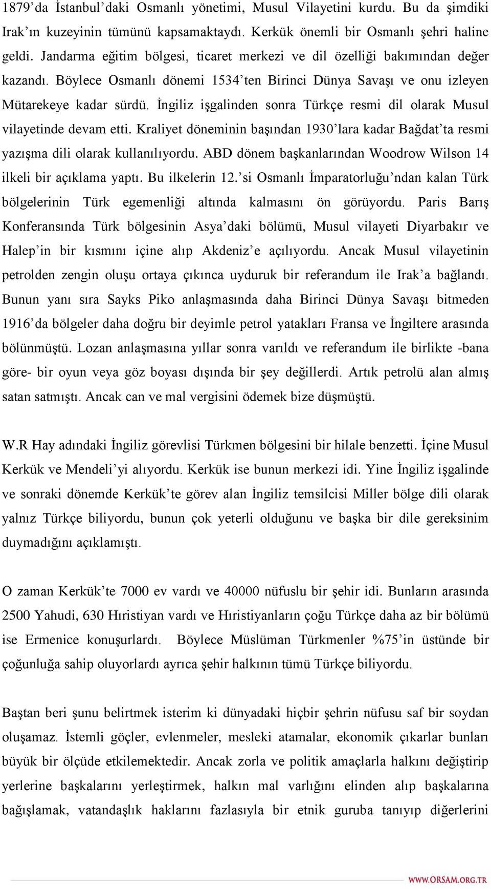 İngiliz işgalinden sonra Türkçe resmi dil olarak Musul vilayetinde devam etti. Kraliyet döneminin başından 1930 lara kadar Bağdat ta resmi yazışma dili olarak kullanılıyordu.