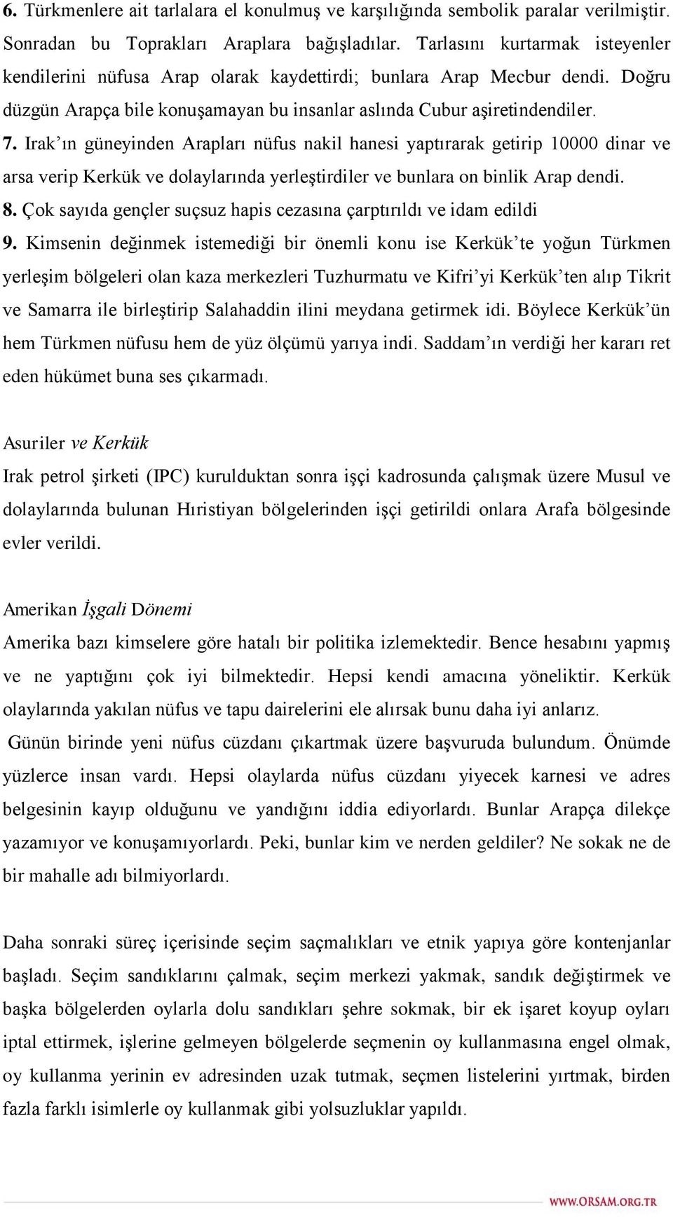 Irak ın güneyinden Arapları nüfus nakil hanesi yaptırarak getirip 10000 dinar ve arsa verip Kerkük ve dolaylarında yerleştirdiler ve bunlara on binlik Arap dendi. 8.