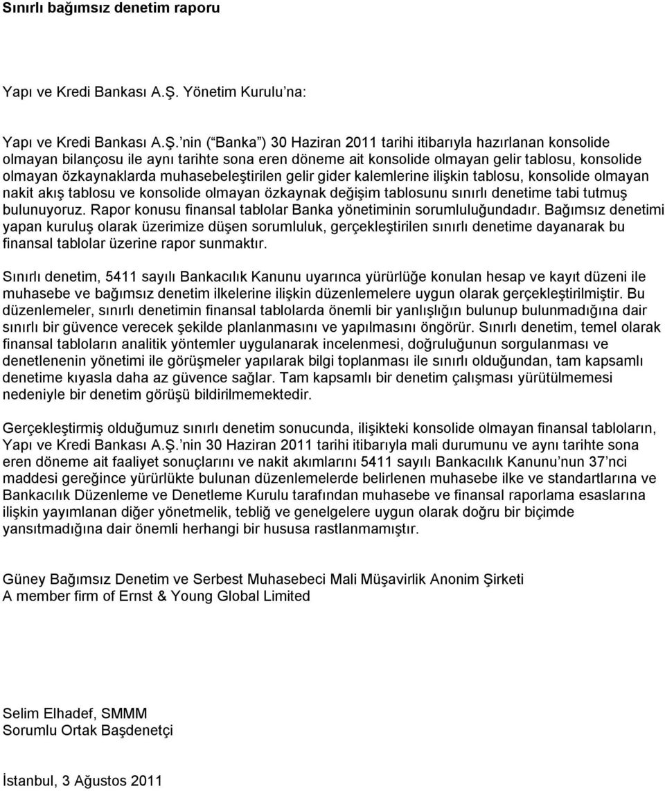 nin ( Banka ) 30 Haziran 2011 tarihi itibarıyla hazırlanan konsolide olmayan bilançosu ile aynı tarihte sona eren döneme ait konsolide olmayan gelir tablosu, konsolide olmayan özkaynaklarda