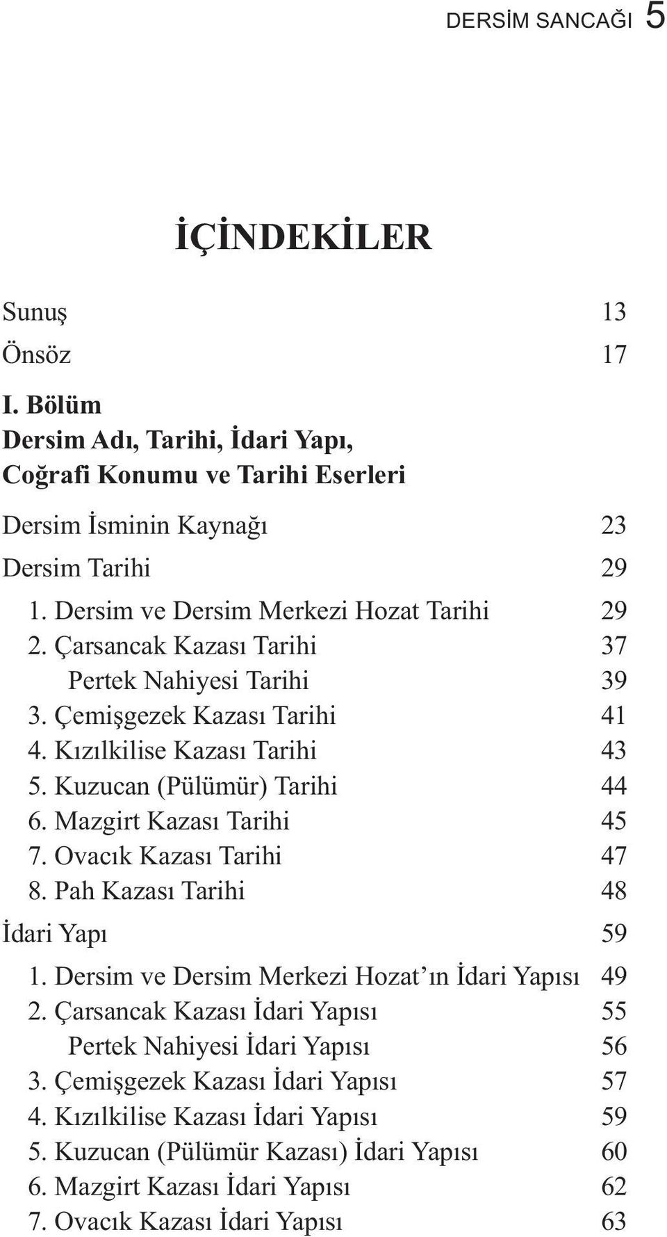 Kuzucan (Pülümür) Tarihi 44 6. Mazgirt Kazası Tarihi 45 7. Ovacık Kazası Tarihi 47 8. Pah Kazası Tarihi 48 İdari Yapı 59 1. Dersim ve Dersim Merkezi Hozat ın İdari Yapısı 49 2.