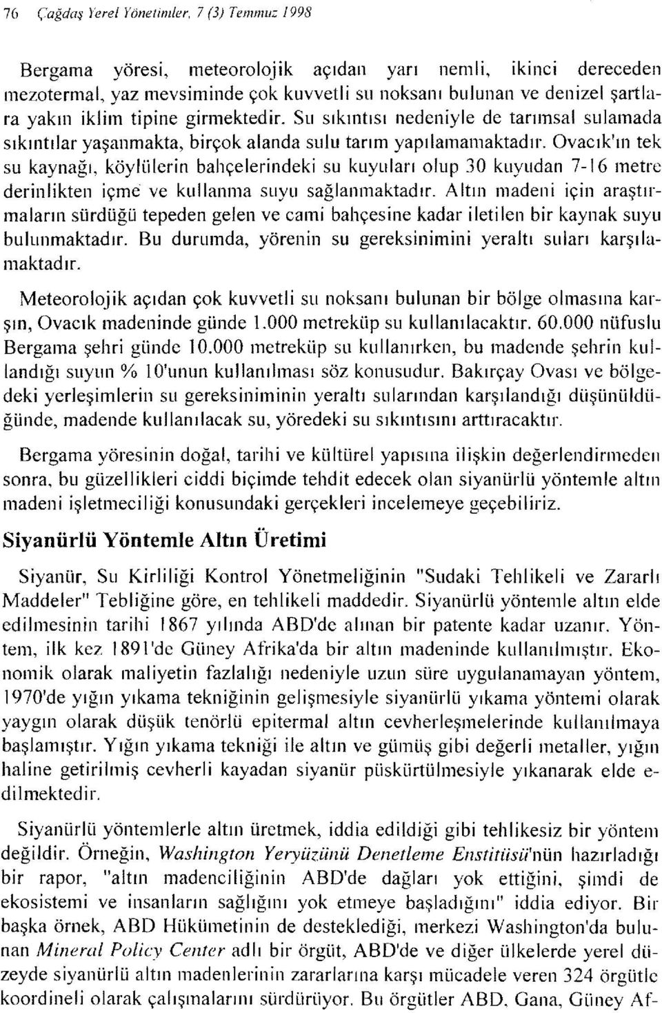 Su sıkıntısı nedeniyle de tarımsal sulamada sıkıntılar yaşanmakta, birçok alanda sulu tarım yapılamamaktadır.