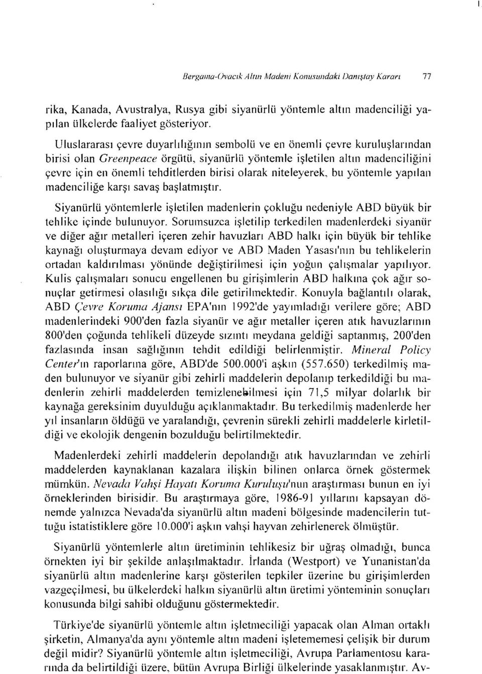 olarak niteleyerek, bu yöntemle yapılan madenciliğe karşı savaş başlatmıştır. Siyanürlü yöntemlerle işletilen madenierin çokluğu nedeniyle ABD büyük bir tehlike içinde bulunuyor.