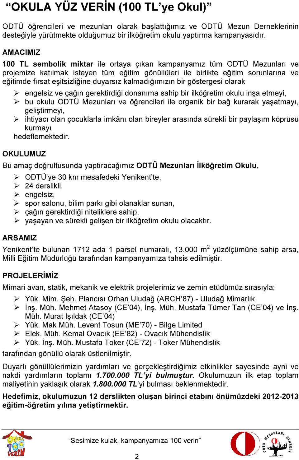 duyarsız kalmadığımızın bir göstergesi olarak engelsiz ve çağın gerektirdiği donanıma sahip bir ilköğretim okulu inşa etmeyi, bu okulu ODTÜ Mezunları ve öğrencileri ile organik bir bağ kurarak