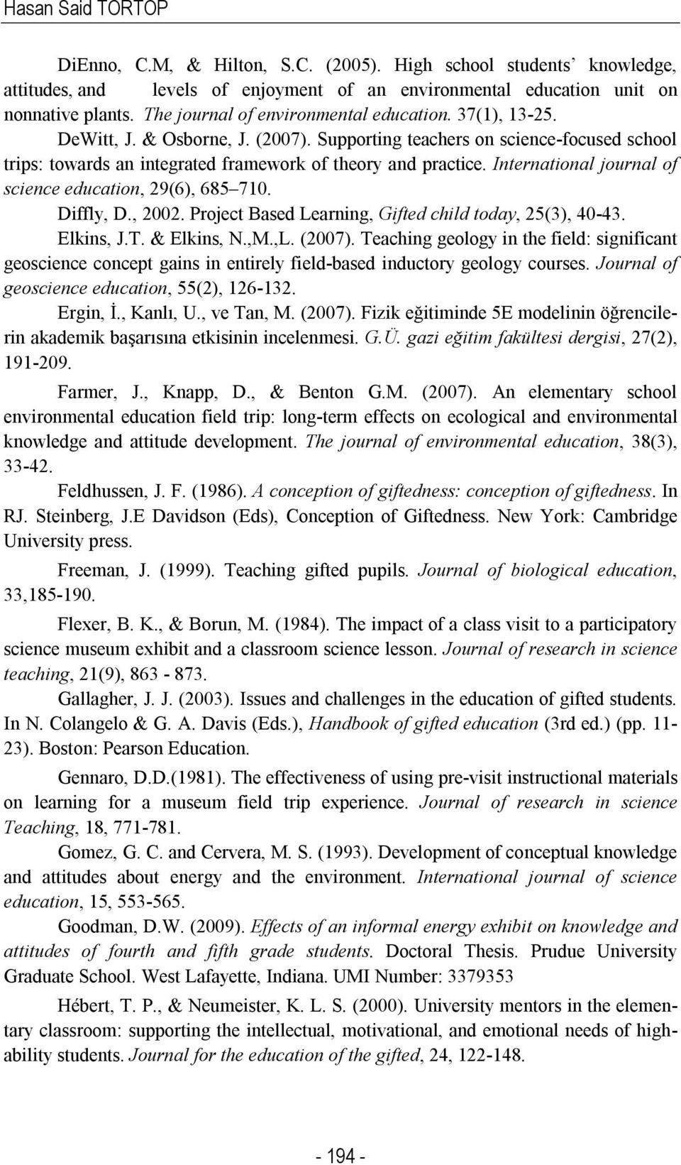 International journal of science education, 29(6), 685 710. Diffly, D., 2002. Project Based Learning, Gifted child today, 25(3), 40-43. Elkins, J.T. & Elkins, N.,M.,L. (2007).