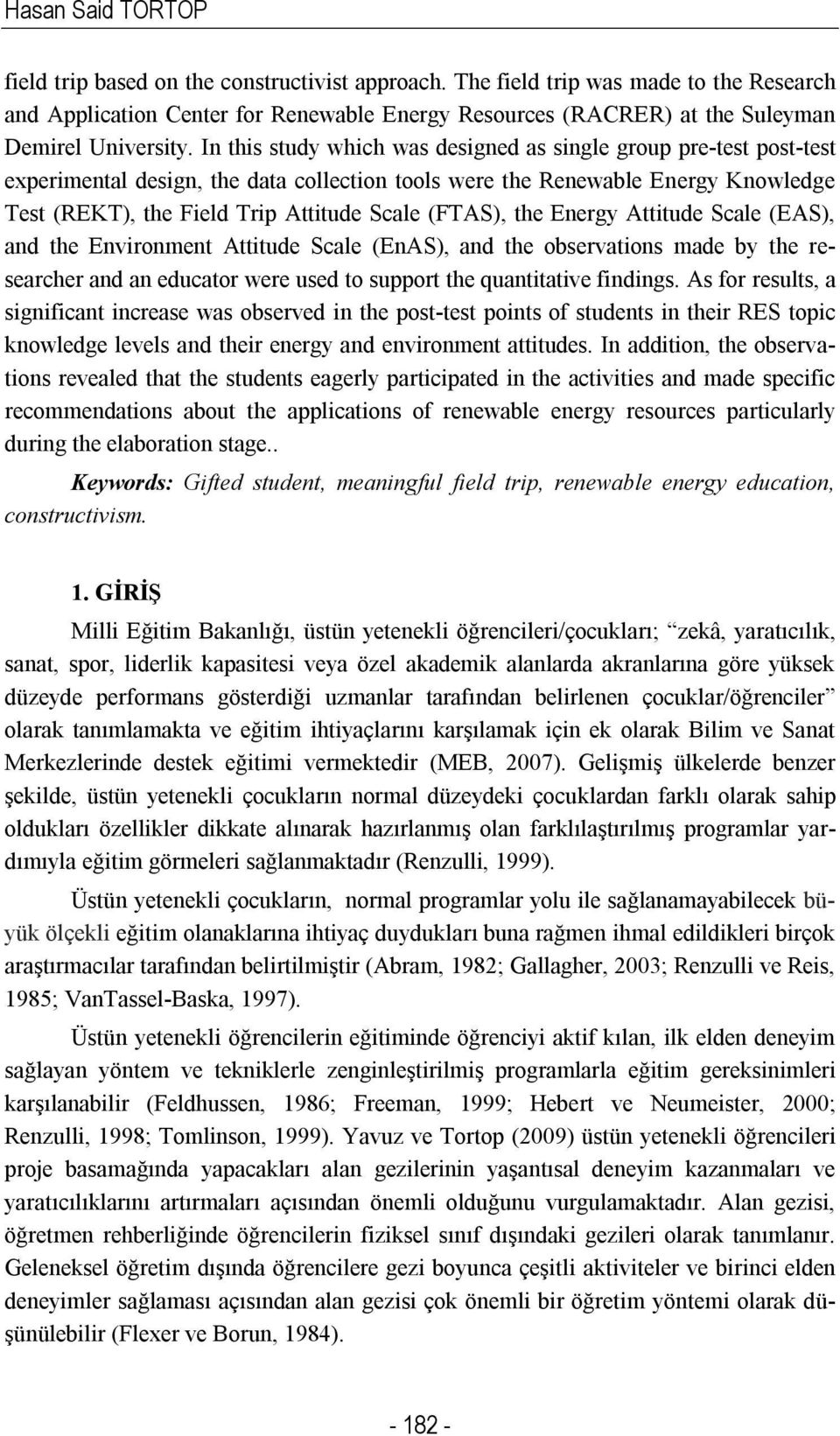 In this study which was designed as single group pre-test post-test experimental design, the data collection tools were the Renewable Energy Knowledge Test (REKT), the Field Trip Attitude Scale