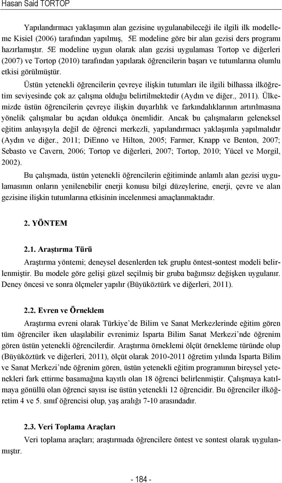 Üstün yetenekli öğrencilerin çevreye ilişkin tutumları ile ilgili bilhassa ilköğretim seviyesinde çok az çalışma olduğu belirtilmektedir (Aydın ve diğer., 2011).