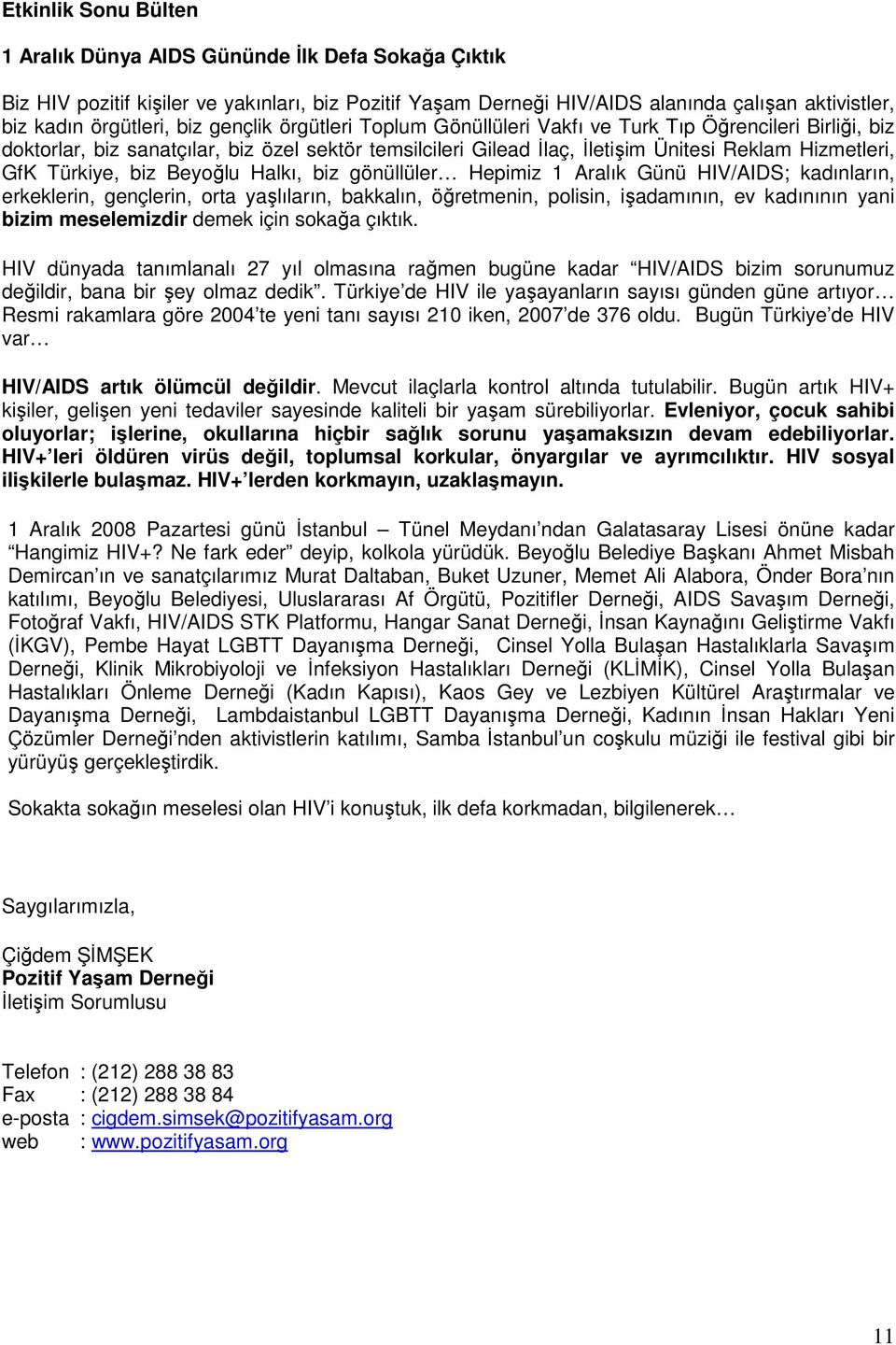 Beyğlu Halkı, biz gönüllüler Hepimiz 1 Aralık Günü HIV/AIDS; kadınların, erkeklerin, gençlerin, rta yaşlıların, bakkalın, öğretmenin, plisin, işadamının, ev kadınının yani bizim meselemizdir demek