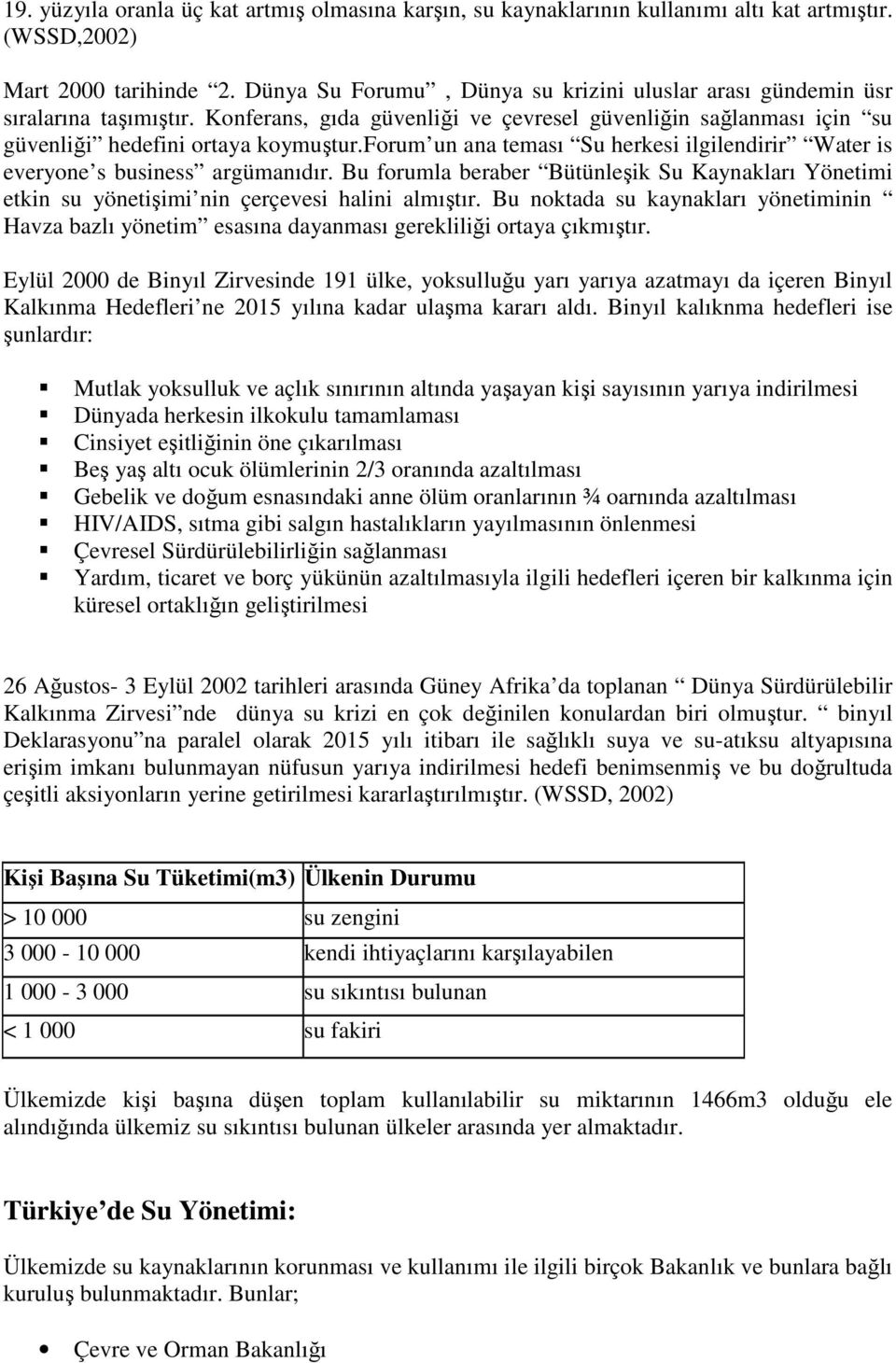 forum un ana teması Su herkesi ilgilendirir Water is everyone s business argümanıdır. Bu forumla beraber Bütünleşik Su Kaynakları Yönetimi etkin su yönetişimi nin çerçevesi halini almıştır.