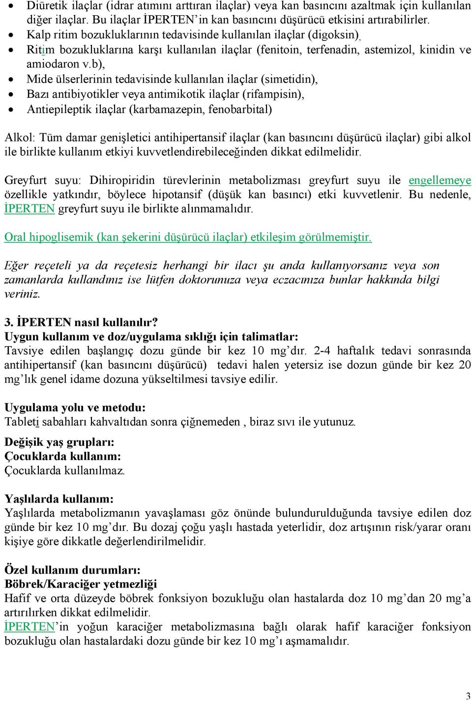 b), Mide ülserlerinin tedavisinde kullanılan ilaçlar (simetidin), Bazı antibiyotikler veya antimikotik ilaçlar (rifampisin), Antiepileptik ilaçlar (karbamazepin, fenobarbital) Alkol: Tüm damar