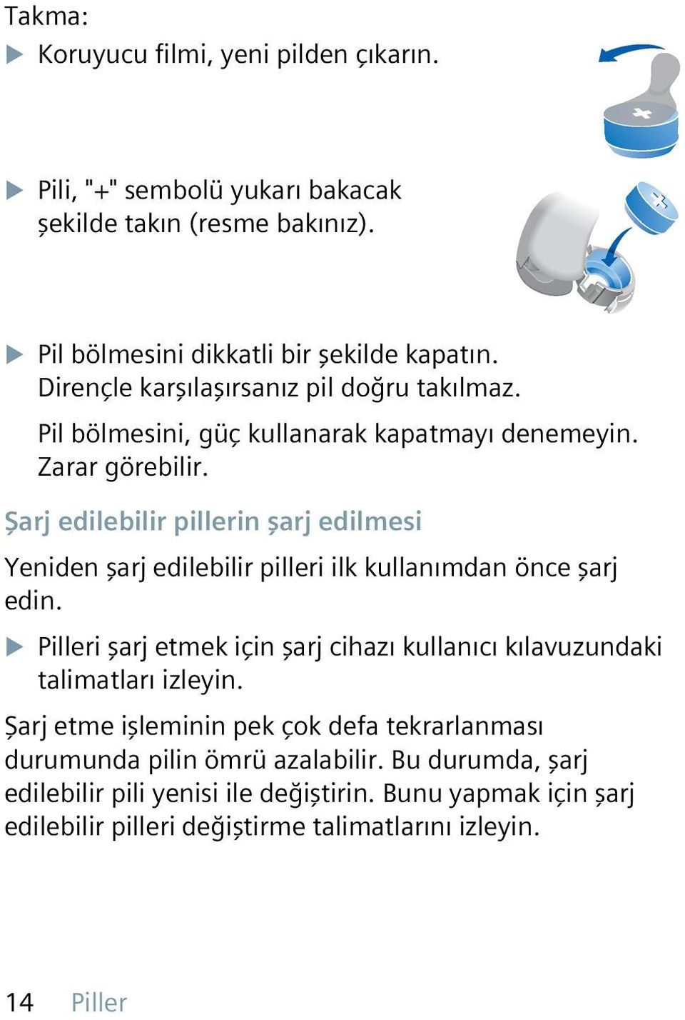 Şarj edilebilir pillerin şarj edilmesi Yeniden şarj edilebilir pilleri ilk kullanımdan önce şarj edin.