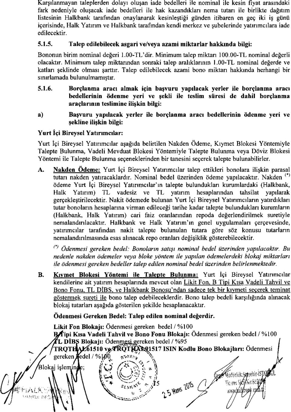 1.5. Talep edilebilecek asgari ye/veya azami miktarlar hakkdda bilgi: Bononun birim nominal deeeri I.00-TL'dir. Minimum talep mikarr 100.00-TL nominal deeerli olacallrr.