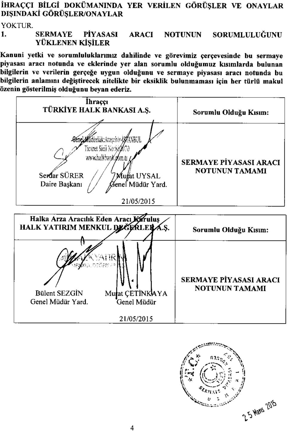 oldueumuz krrmlarda bulunan bilgilerin ve verilerin gerceee uygun oldueunu ve sermaye piyasast aract notunda bu bilgilerin anlamrnr deeittirecek nitelikte bir eksiklik bulunmam.