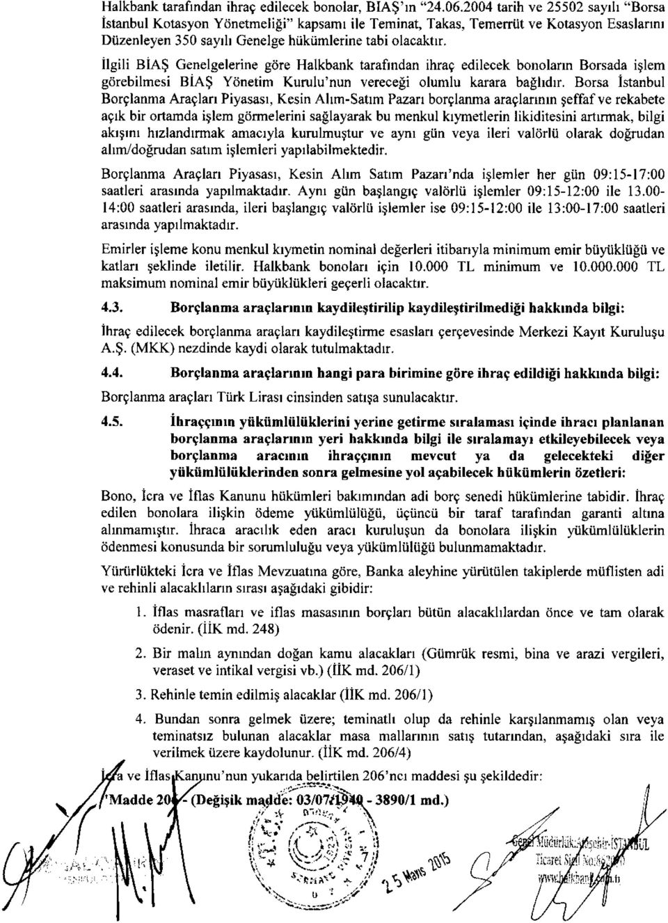 ilgili BiA$ Genelgelerine gttre Halkbank tarafindan ihrag edilecek bonolann Borsada itlem giirebilmesi BiA$ Yirnetim Kurulu'nun verecegi olumlu karara baghdrr.