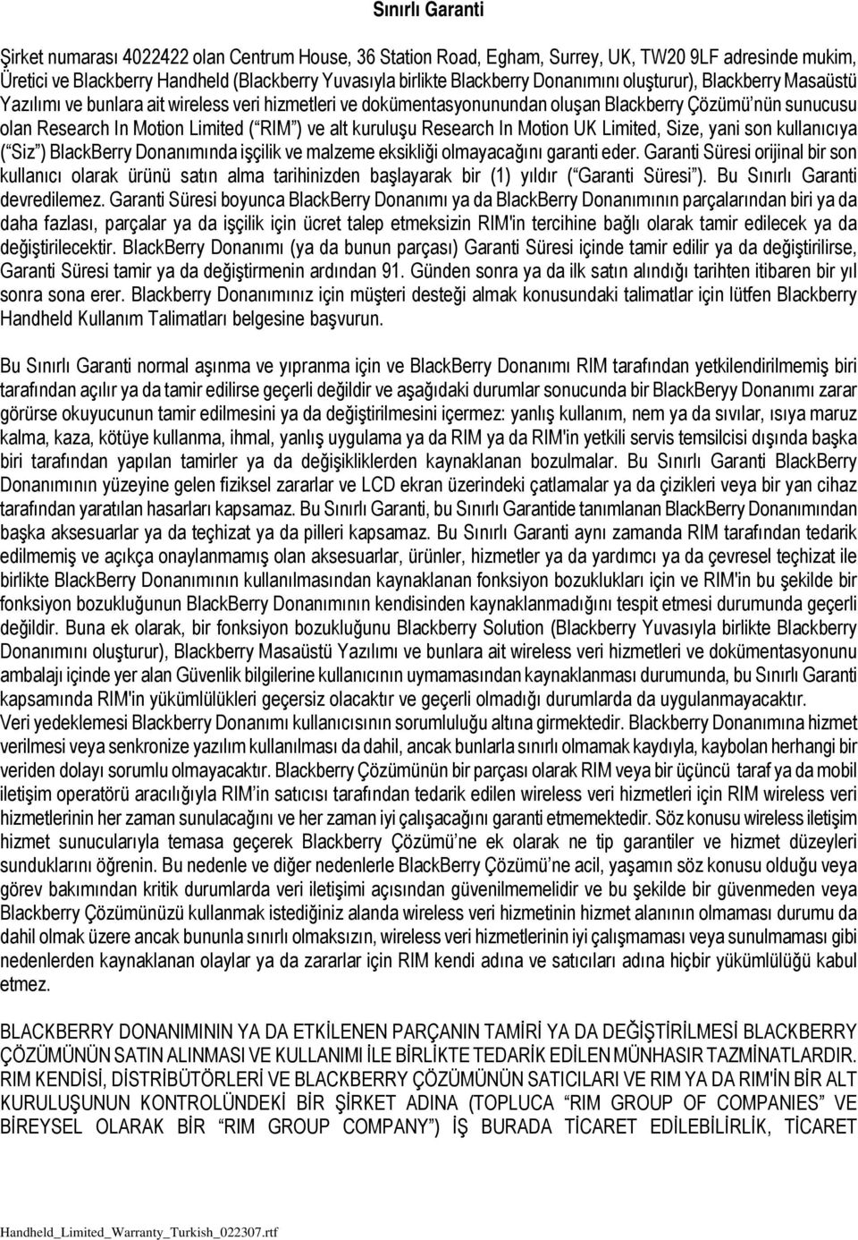 alt kuruluşu Research In Motion UK Limited, Size, yani son kullanıcıya ( Siz ) BlackBerry Donanımında işçilik ve malzeme eksikliği olmayacağını garanti eder.