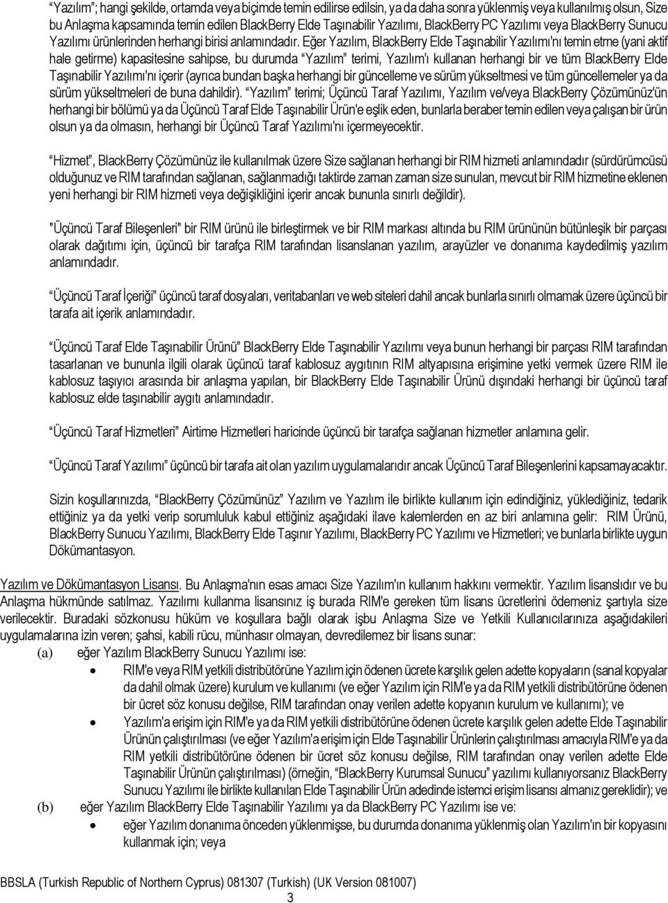 Eğer Yazılım, BlackBerry Elde Taşınabilir Yazılımı'nı temin etme (yani aktif hale getirme) kapasitesine sahipse, bu durumda Yazılım terimi, Yazılım'ı kullanan herhangi bir ve tüm BlackBerry Elde