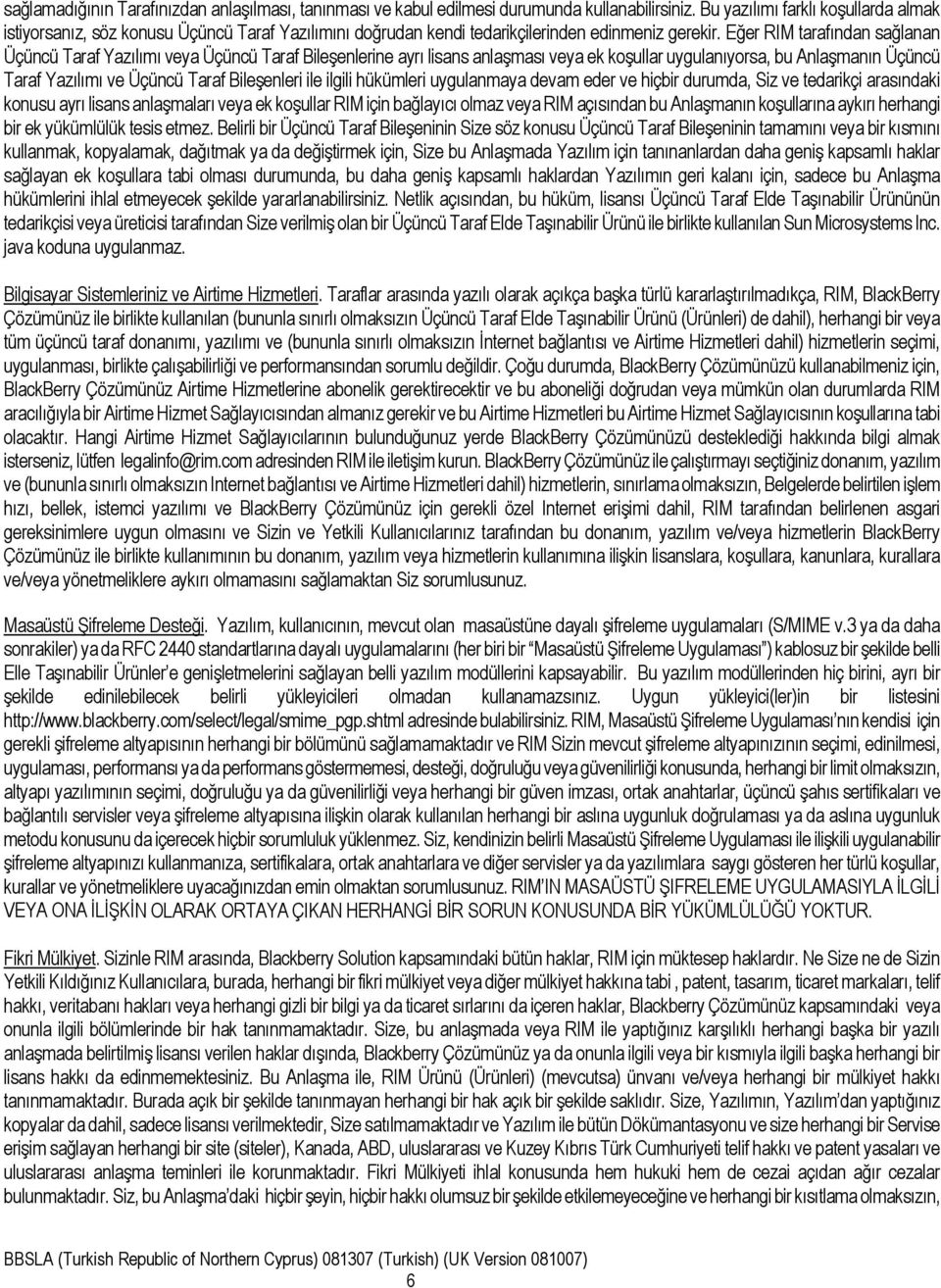 Eğer RIM tarafından sağlanan Üçüncü Taraf Yazılımı veya Üçüncü Taraf Bileşenlerine ayrı lisans anlaşması veya ek koşullar uygulanıyorsa, bu Anlaşmanın Üçüncü Taraf Yazılımı ve Üçüncü Taraf