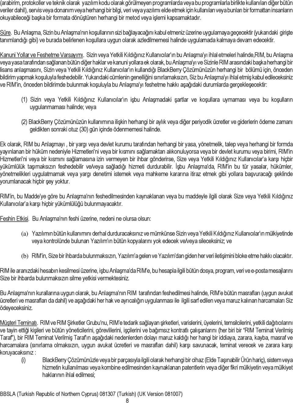 Bu Anlaşma, Sizin bu Anlaşma nın koşullarının sizi bağlayacağını kabul etmeniz üzerine uygulamaya geçecektir (yukarıdaki girişte tanımlandığı gibi) ve burada belirlenen koşullara uygun olarak